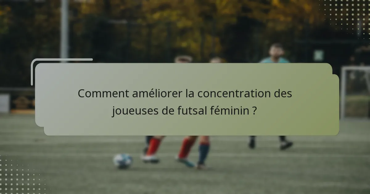 Comment améliorer la concentration des joueuses de futsal féminin ?