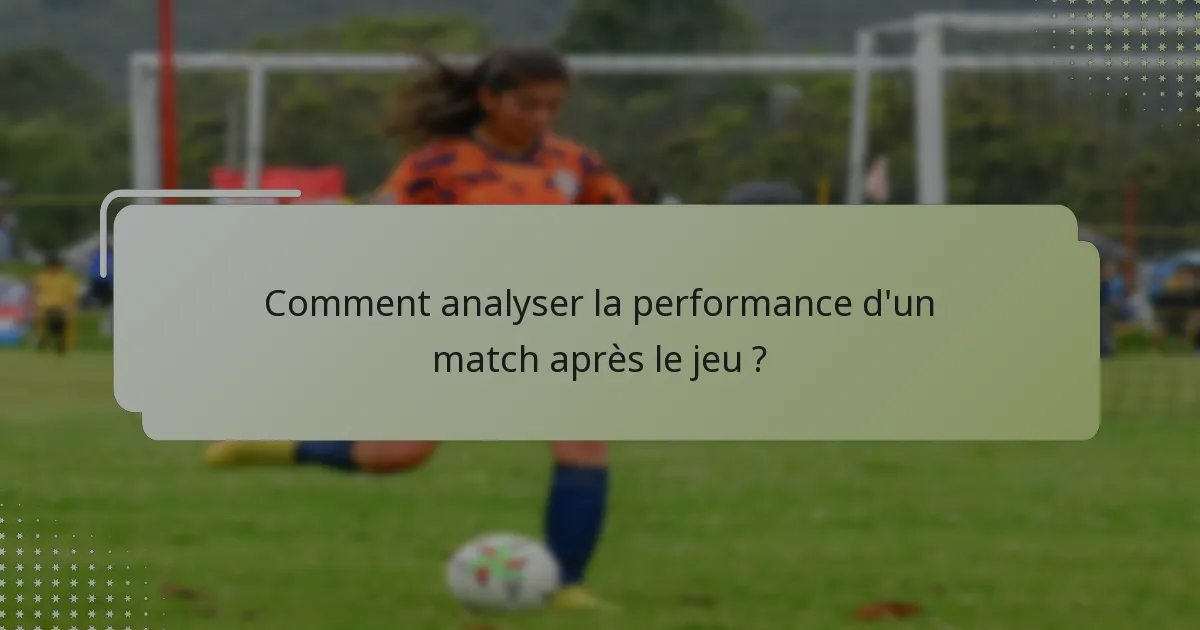 Comment analyser la performance d'un match après le jeu ?