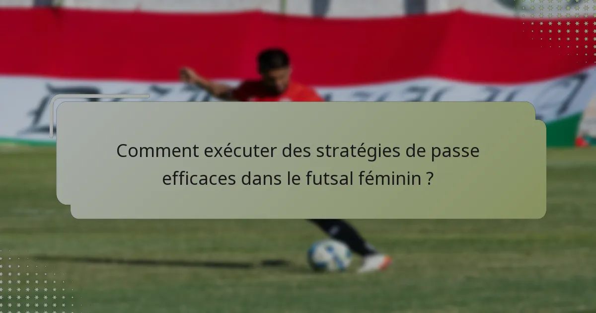 Comment exécuter des stratégies de passe efficaces dans le futsal féminin ?