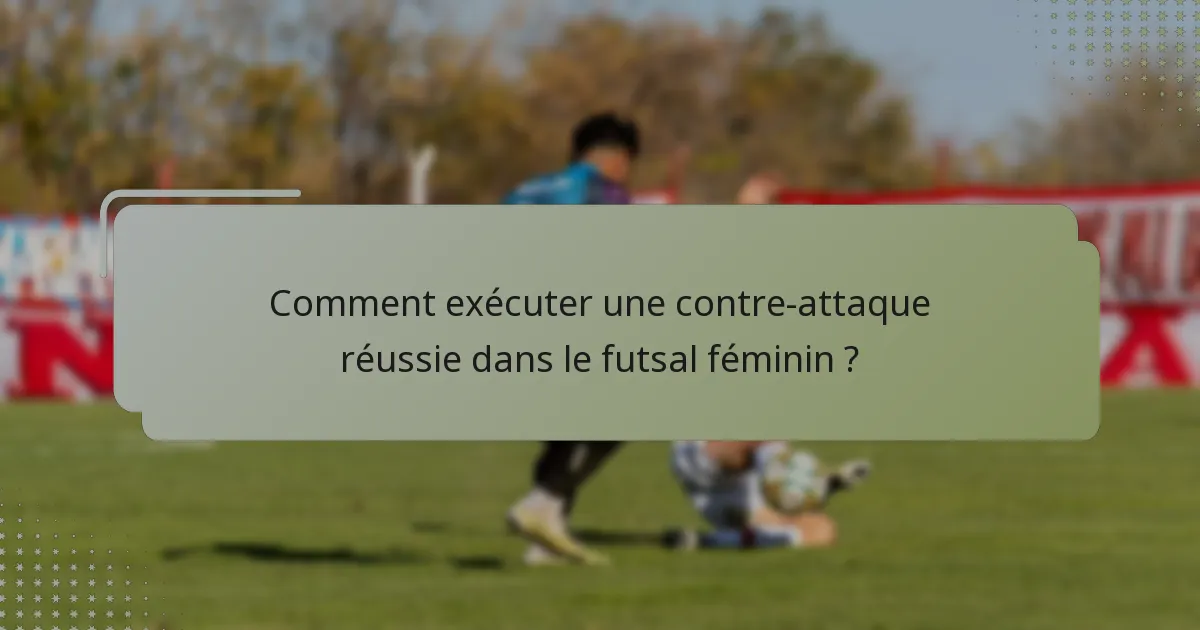 Comment exécuter une contre-attaque réussie dans le futsal féminin ?