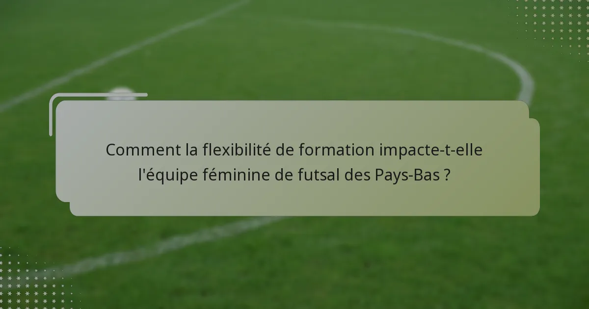 Comment la flexibilité de formation impacte-t-elle l'équipe féminine de futsal des Pays-Bas ?