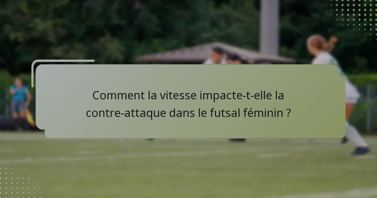 Comment la vitesse impacte-t-elle la contre-attaque dans le futsal féminin ?