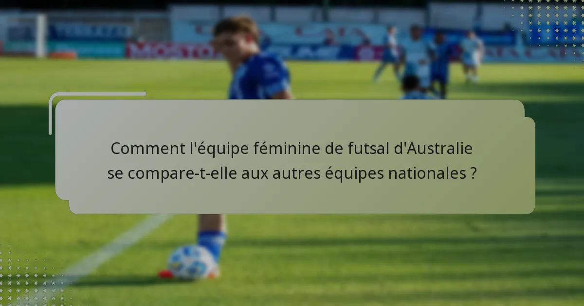 Comment l'équipe féminine de futsal d'Australie se compare-t-elle aux autres équipes nationales ?