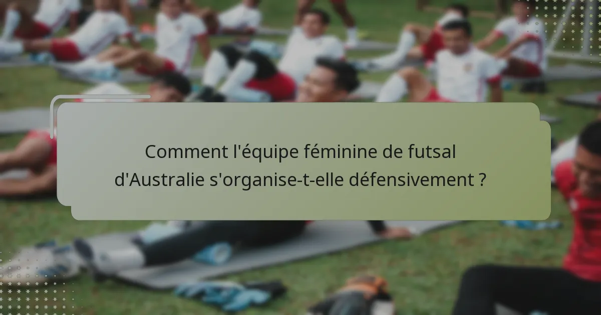 Comment l'équipe féminine de futsal d'Australie s'organise-t-elle défensivement ?