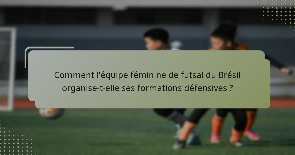 Comment l'équipe féminine de futsal du Brésil organise-t-elle ses formations défensives ?
