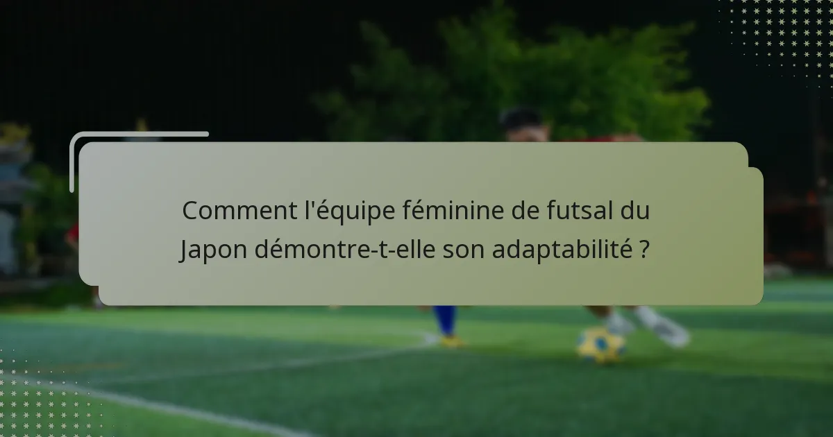 Comment l'équipe féminine de futsal du Japon démontre-t-elle son adaptabilité ?