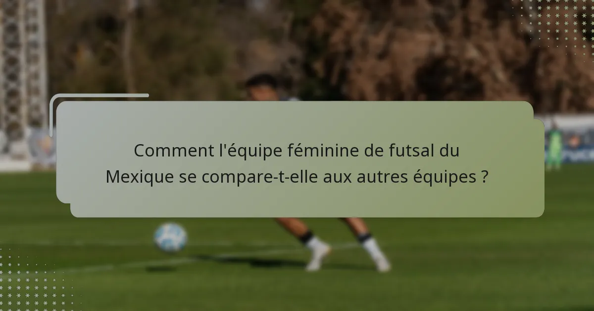 Comment l'équipe féminine de futsal du Mexique se compare-t-elle aux autres équipes ?