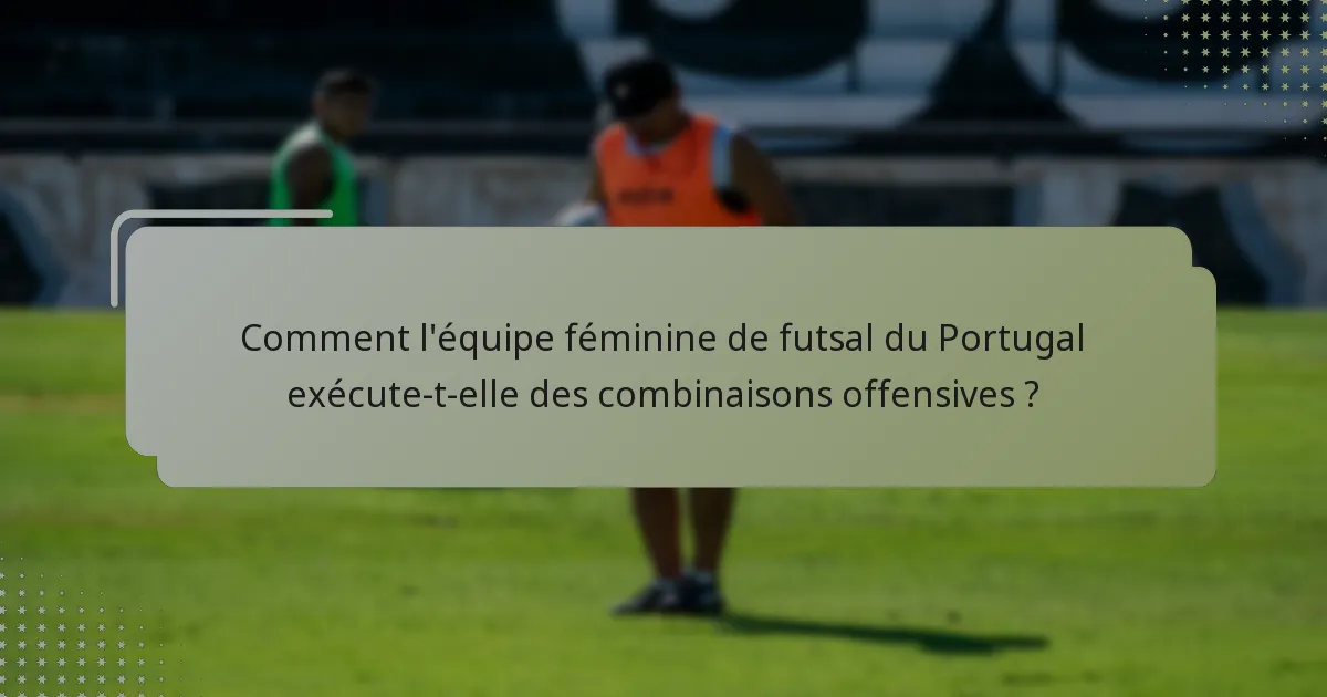 Comment l'équipe féminine de futsal du Portugal exécute-t-elle des combinaisons offensives ?