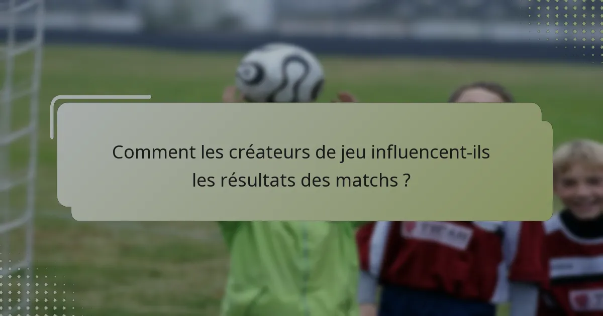 Comment les créateurs de jeu influencent-ils les résultats des matchs ?