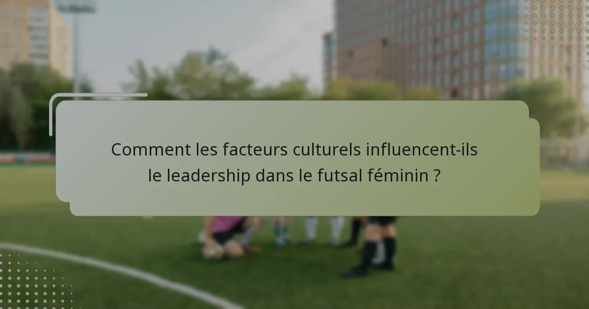 Comment les facteurs culturels influencent-ils le leadership dans le futsal féminin ?