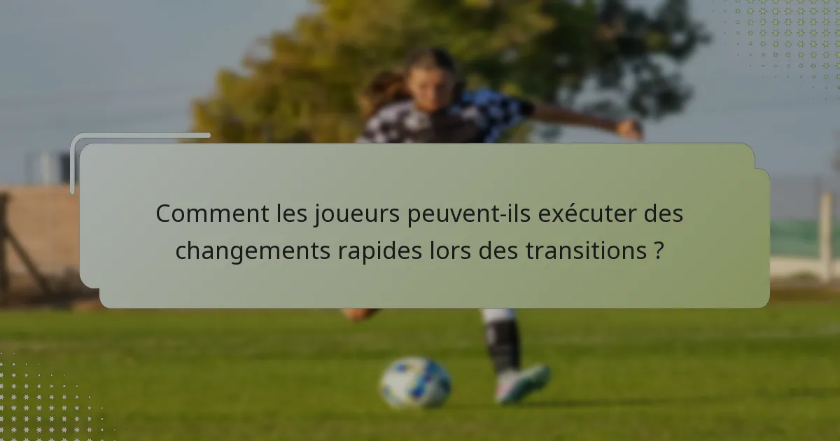 Comment les joueurs peuvent-ils exécuter des changements rapides lors des transitions ?