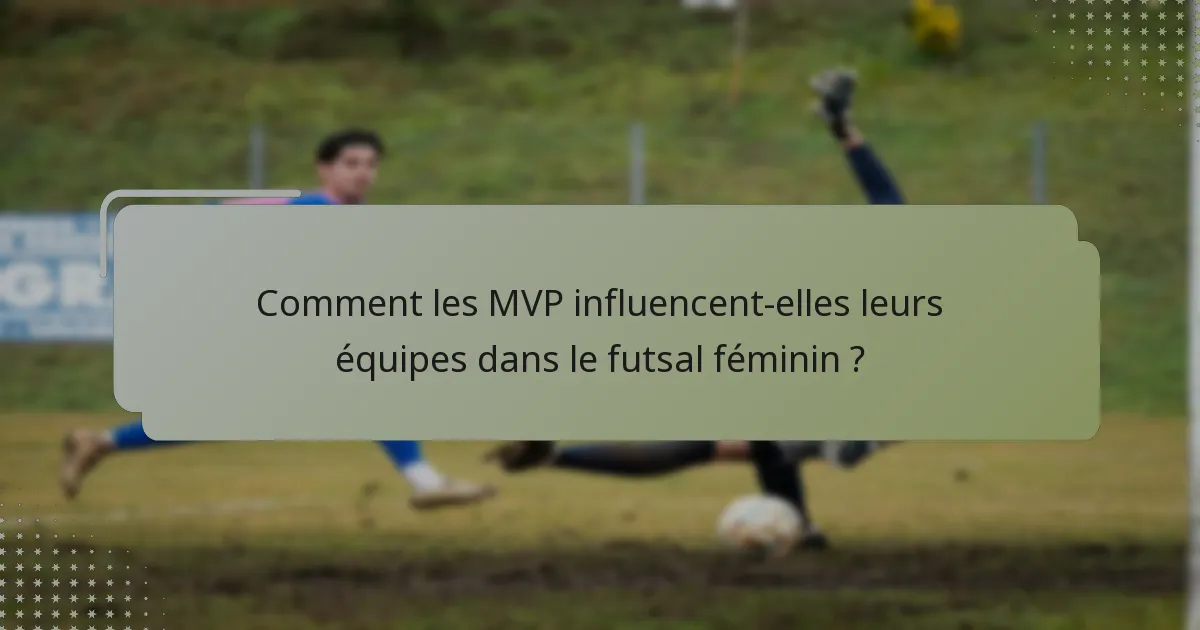 Comment les MVP influencent-elles leurs équipes dans le futsal féminin ?