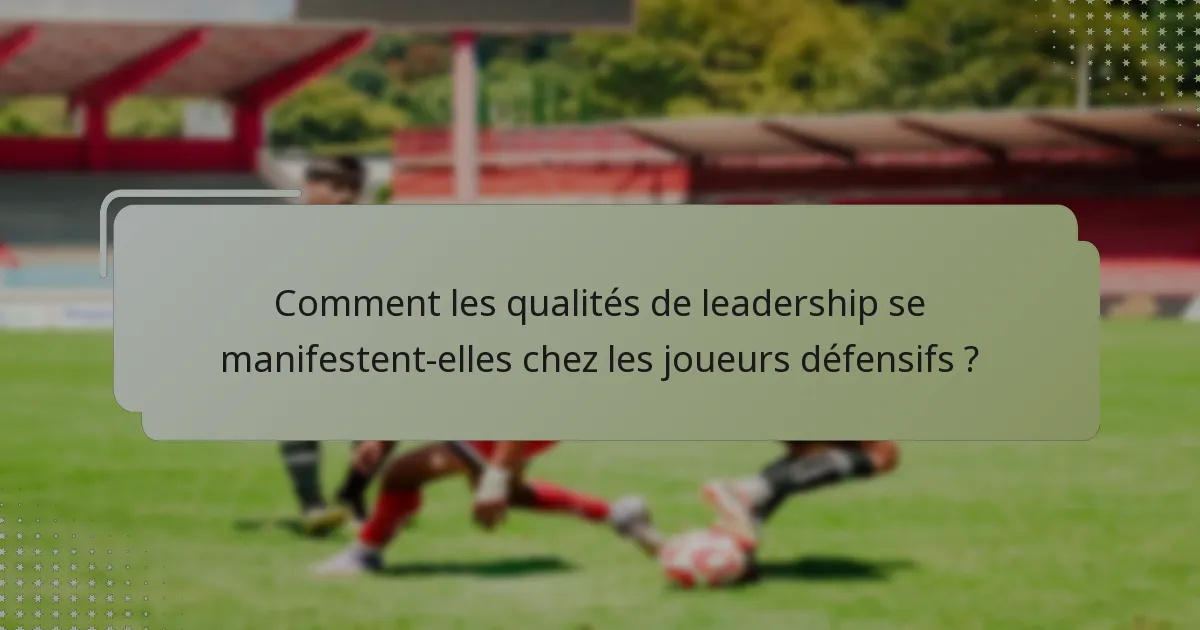 Comment les qualités de leadership se manifestent-elles chez les joueurs défensifs ?