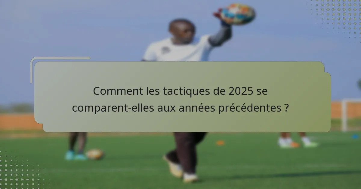 Comment les tactiques de 2025 se comparent-elles aux années précédentes ?