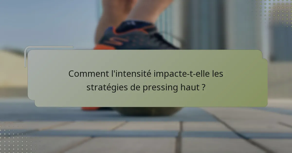 Comment l'intensité impacte-t-elle les stratégies de pressing haut ?