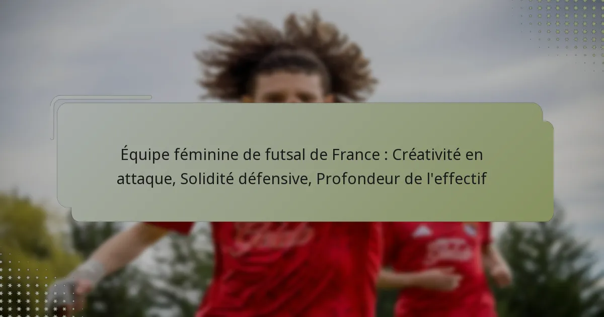 Équipe féminine de futsal de France : Créativité en attaque, Solidité défensive, Profondeur de l’effectif