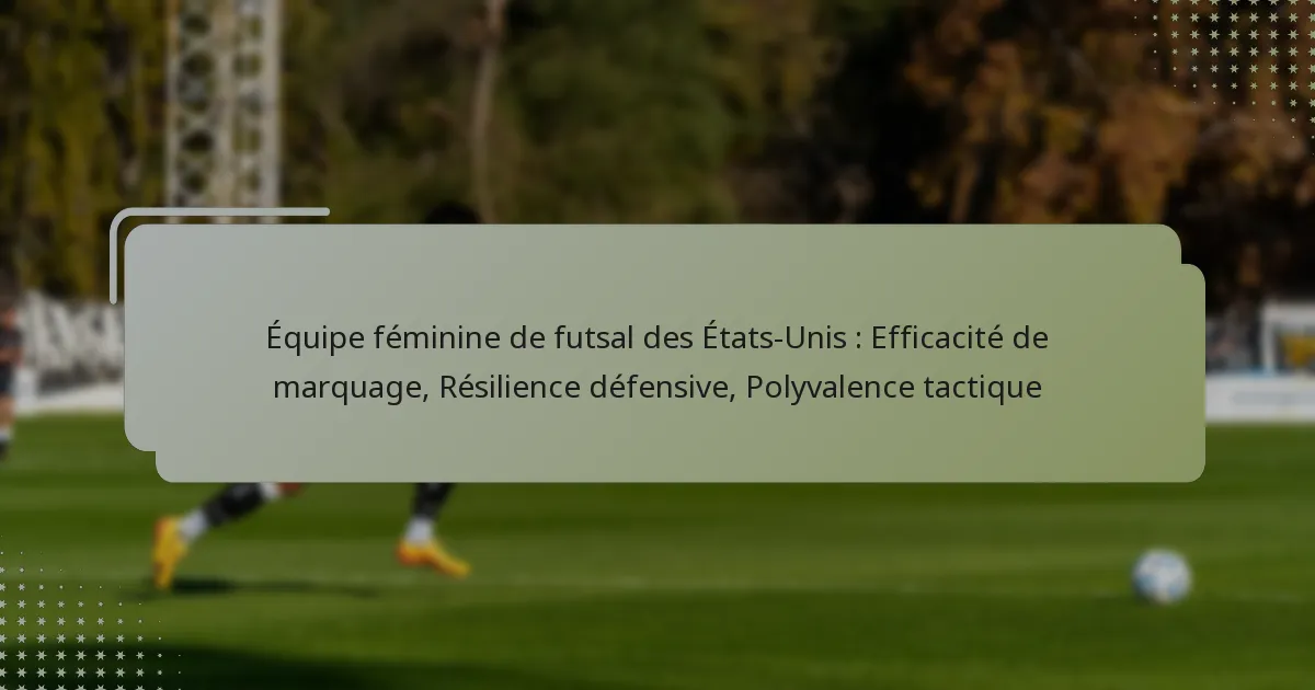 Équipe féminine de futsal des États-Unis : Efficacité de marquage, Résilience défensive, Polyvalence tactique