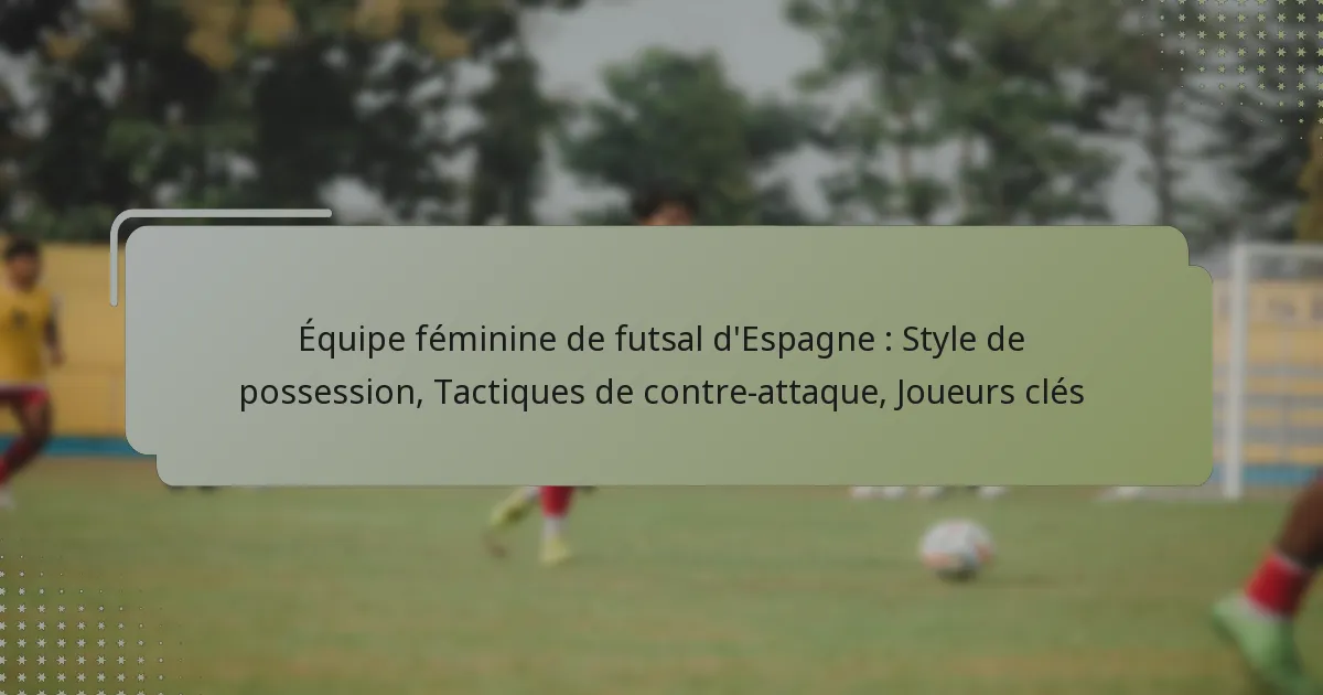 Équipe féminine de futsal d’Espagne : Style de possession, Tactiques de contre-attaque, Joueurs clés