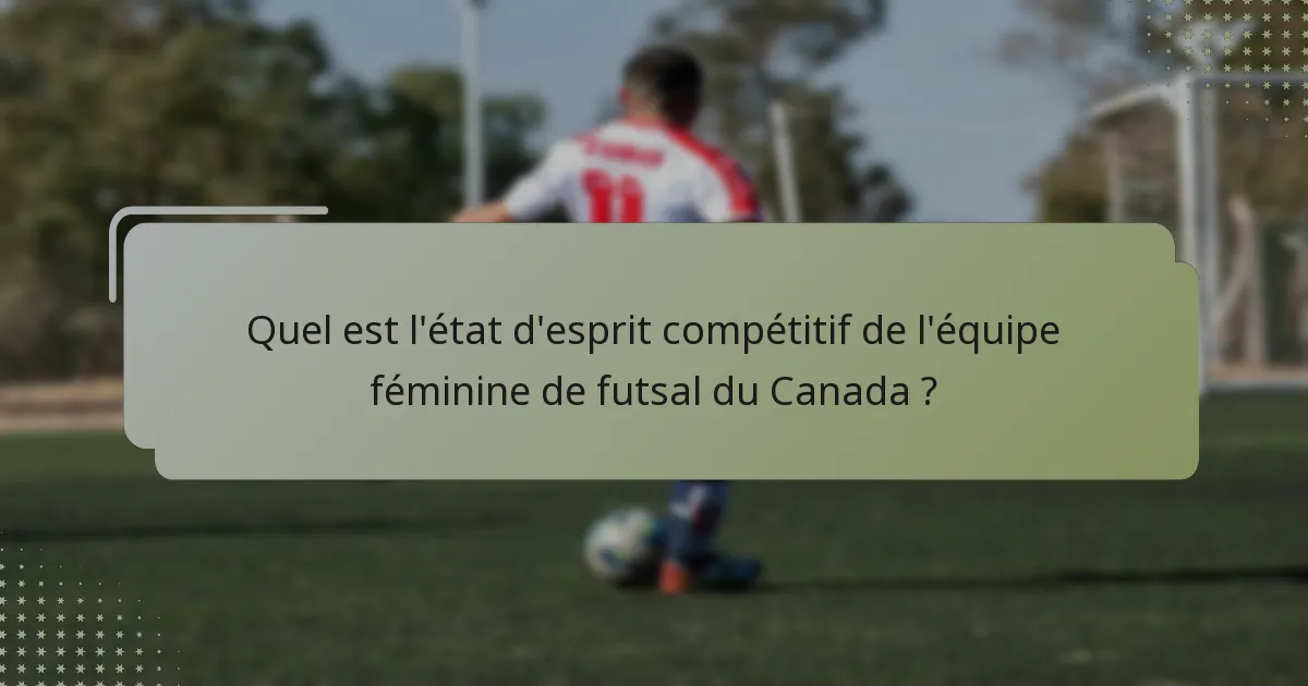 Quel est l'état d'esprit compétitif de l'équipe féminine de futsal du Canada ?