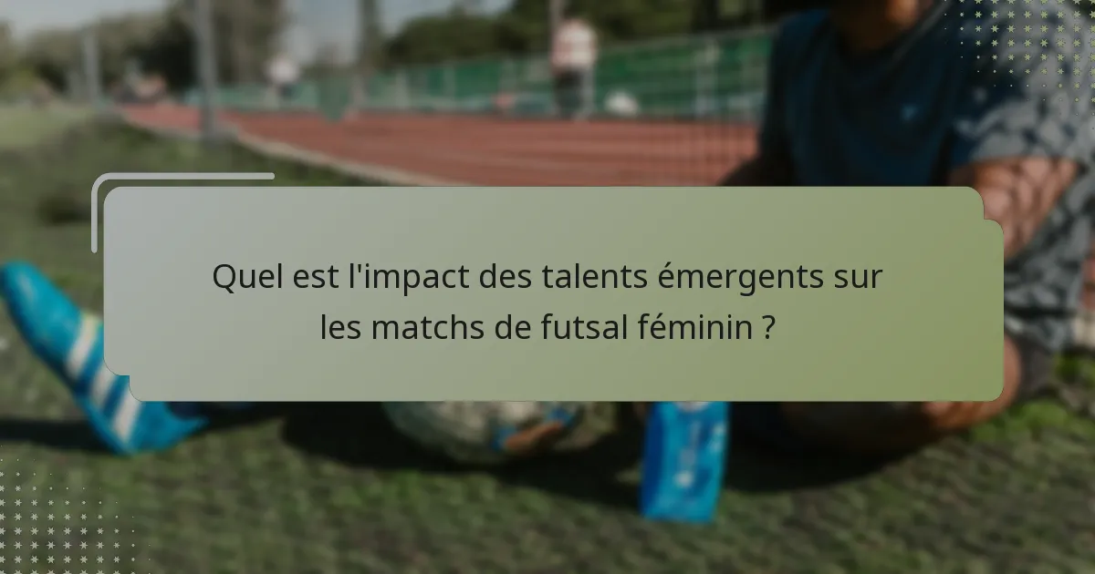 Quel est l'impact des talents émergents sur les matchs de futsal féminin ?