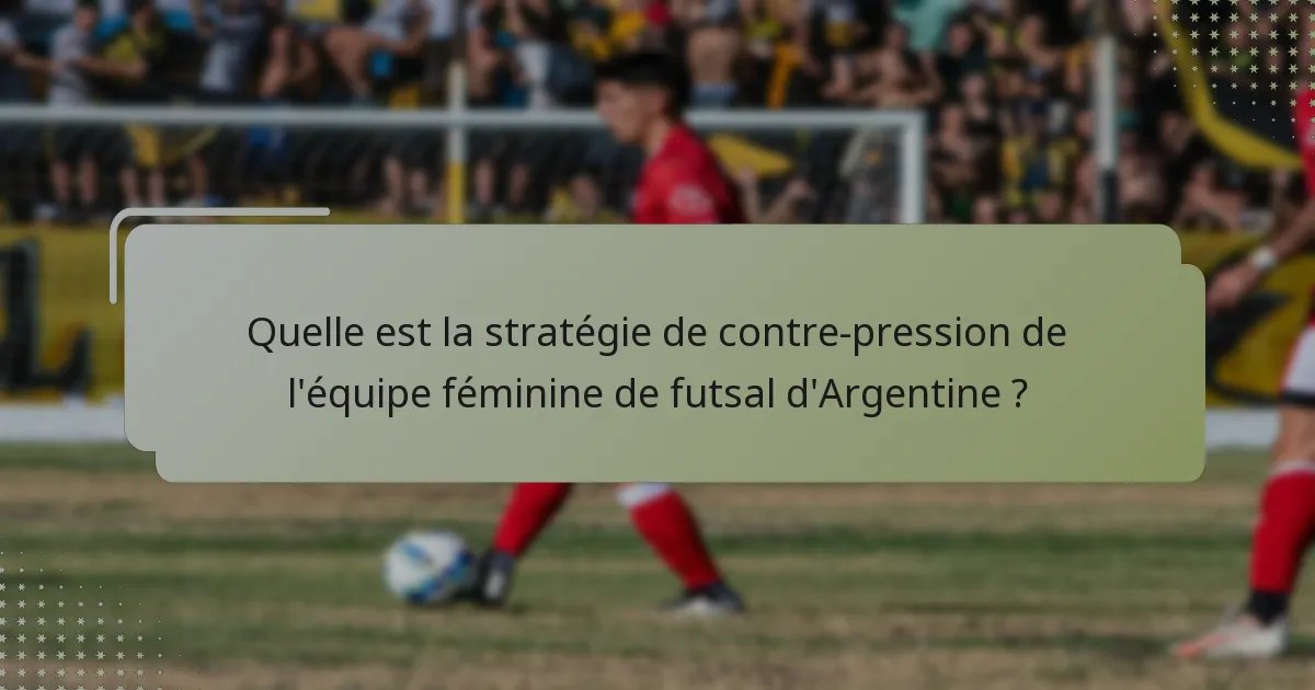 Quelle est la stratégie de contre-pression de l'équipe féminine de futsal d'Argentine ?