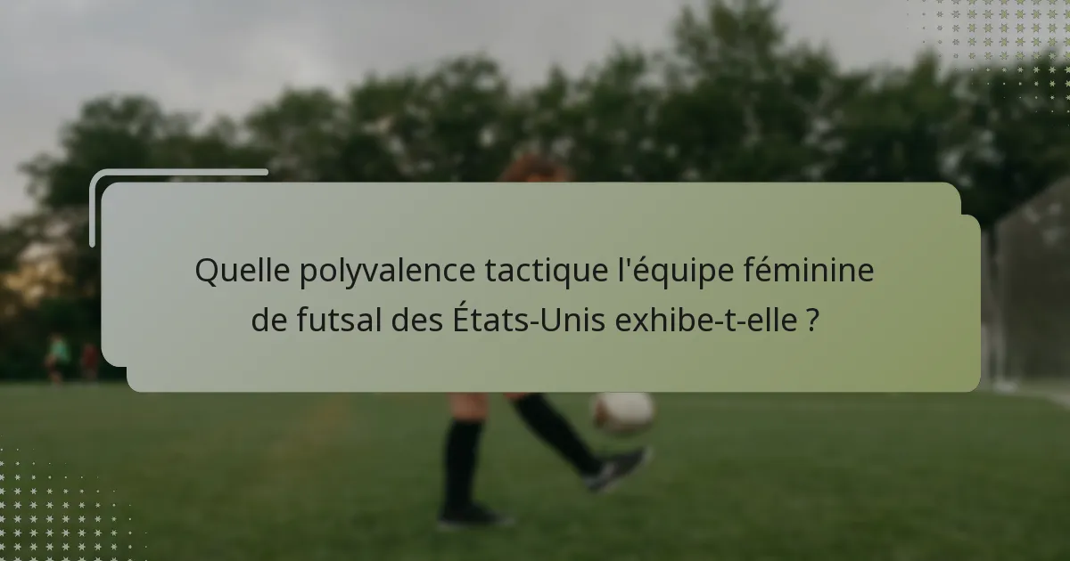 Quelle polyvalence tactique l'équipe féminine de futsal des États-Unis exhibe-t-elle ?