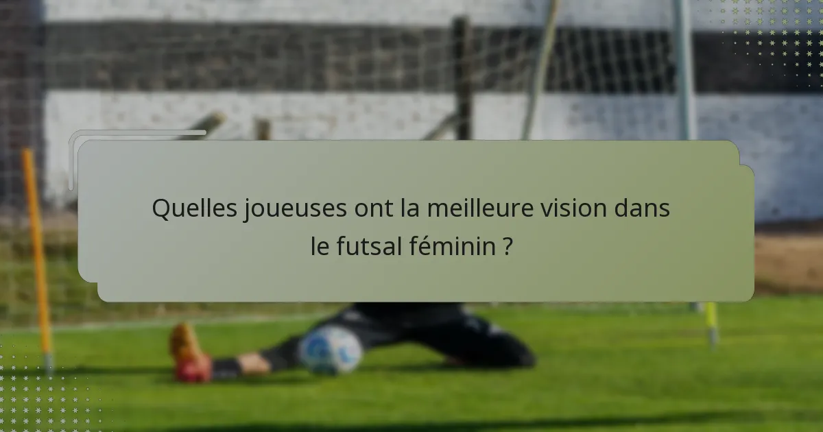 Quelles joueuses ont la meilleure vision dans le futsal féminin ?