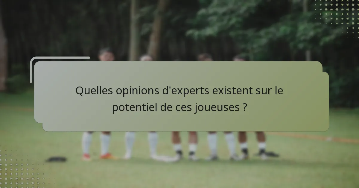 Quelles opinions d'experts existent sur le potentiel de ces joueuses ?