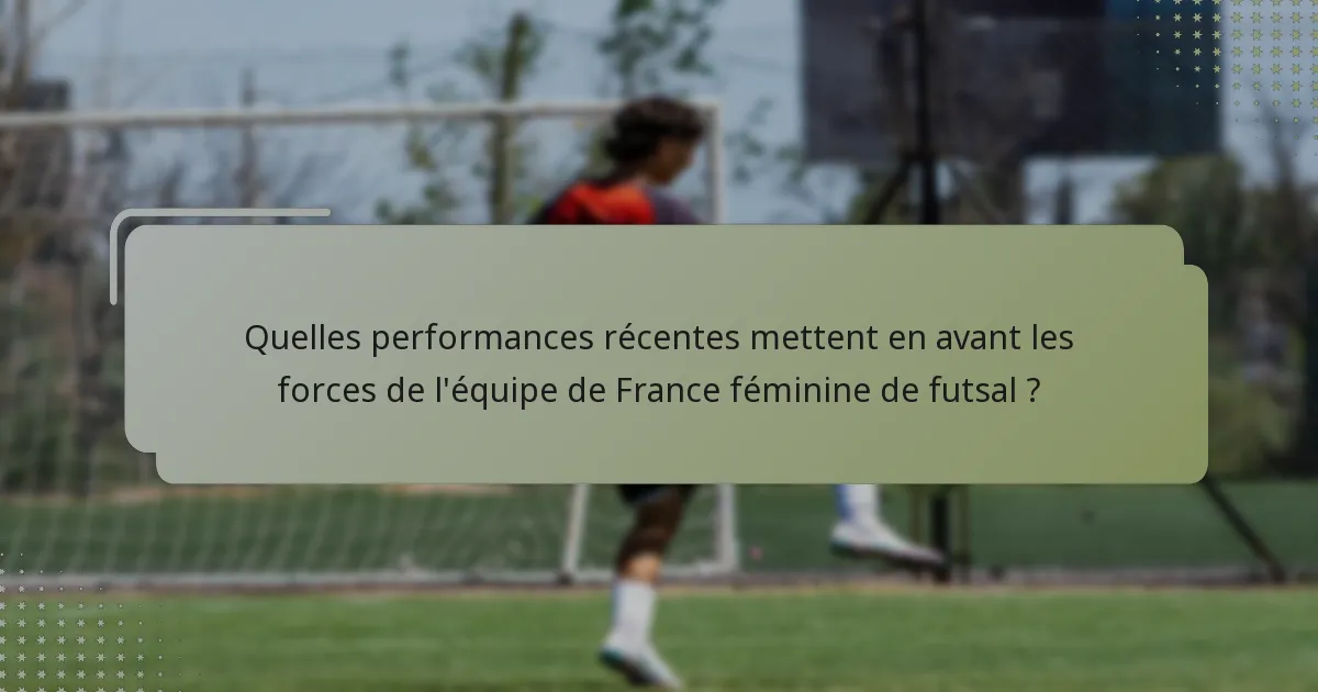 Quelles performances récentes mettent en avant les forces de l'équipe de France féminine de futsal ?