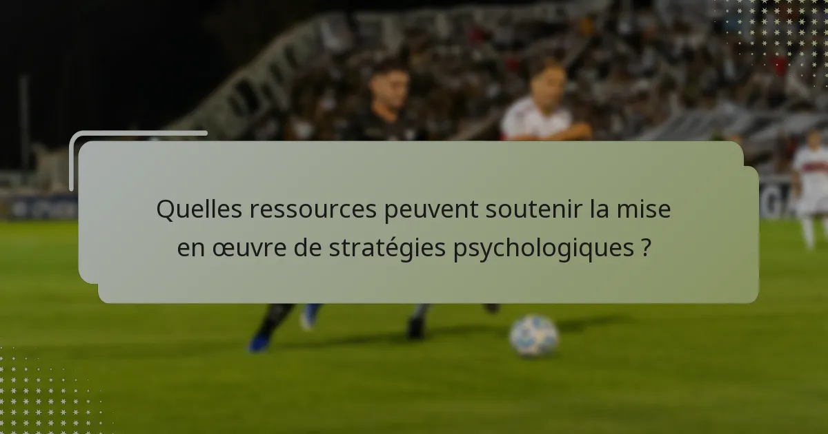 Quelles ressources peuvent soutenir la mise en œuvre de stratégies psychologiques ?