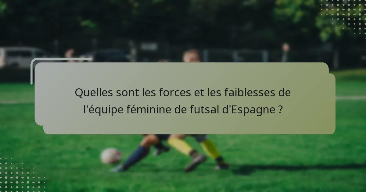 Quelles sont les forces et les faiblesses de l'équipe féminine de futsal d'Espagne ?