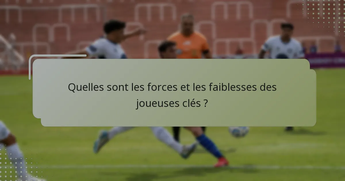 Quelles sont les forces et les faiblesses des joueuses clés ?