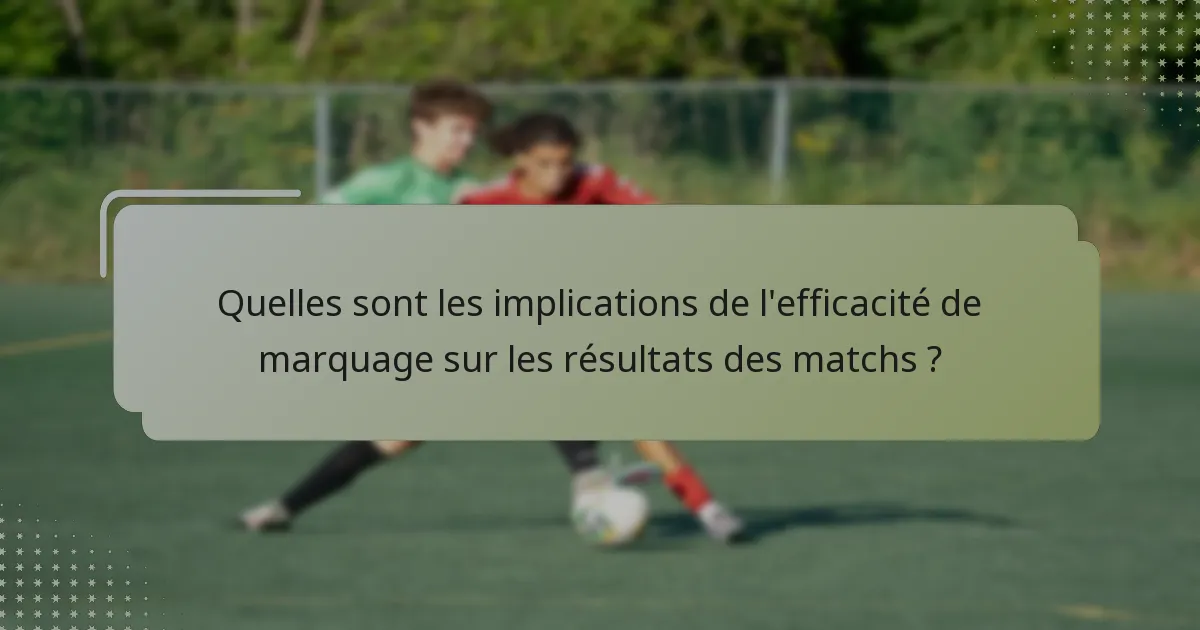 Quelles sont les implications de l'efficacité de marquage sur les résultats des matchs ?