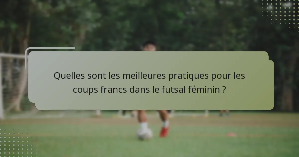 Quelles sont les meilleures pratiques pour les coups francs dans le futsal féminin ?