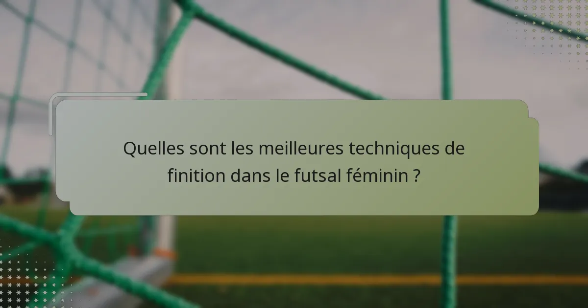 Quelles sont les meilleures techniques de finition dans le futsal féminin ?