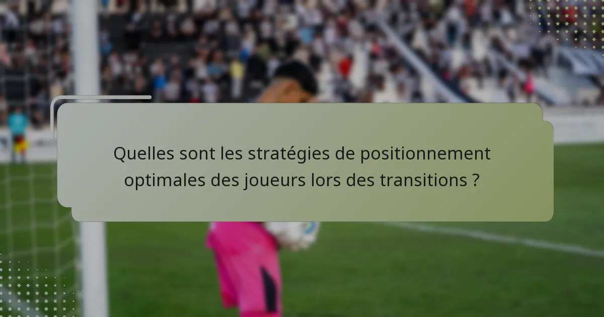 Quelles sont les stratégies de positionnement optimales des joueurs lors des transitions ?