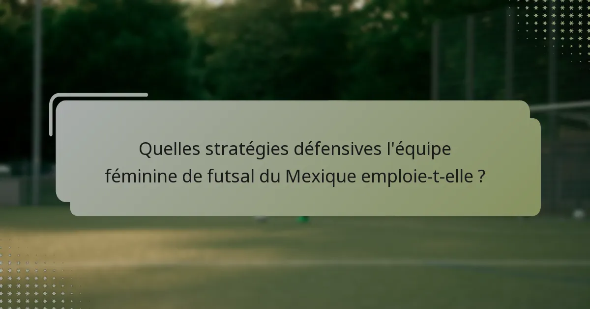 Quelles stratégies défensives l'équipe féminine de futsal du Mexique emploie-t-elle ?