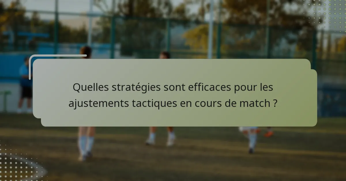 Quelles stratégies sont efficaces pour les ajustements tactiques en cours de match ?