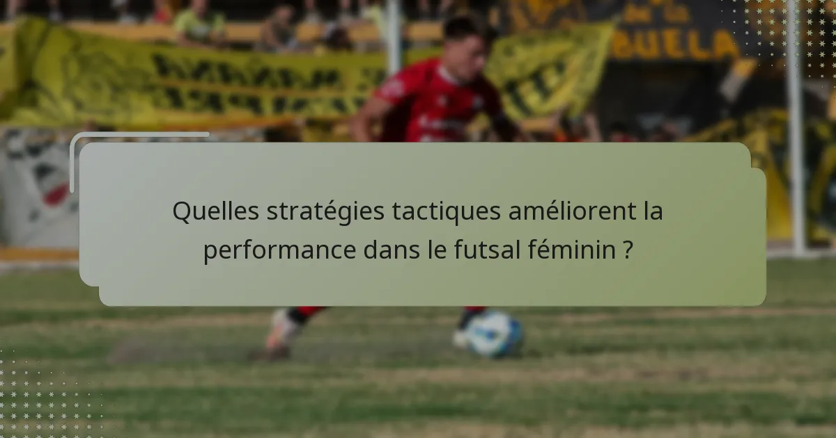 Quelles stratégies tactiques améliorent la performance dans le futsal féminin ?