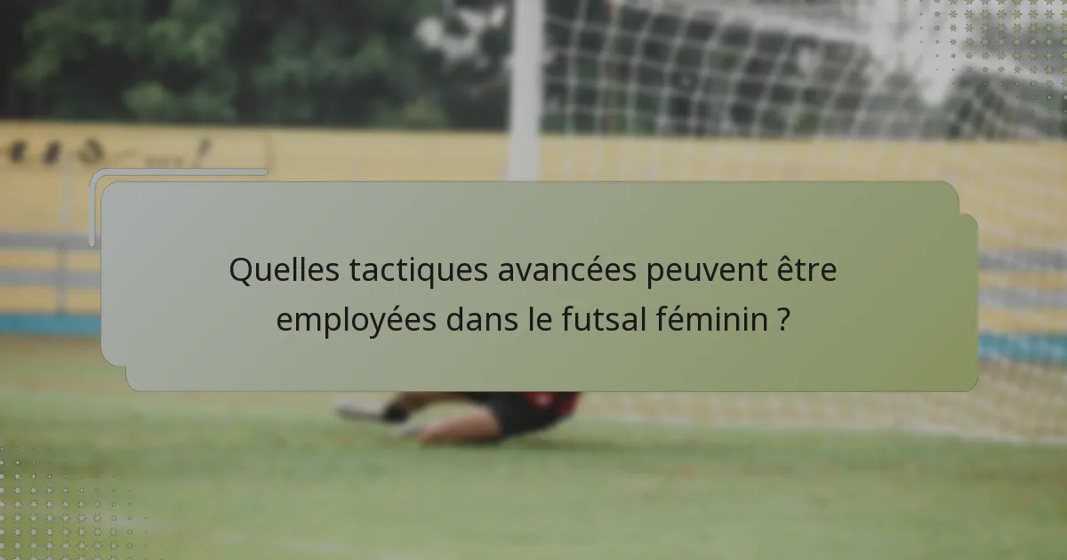 Quelles tactiques avancées peuvent être employées dans le futsal féminin ?