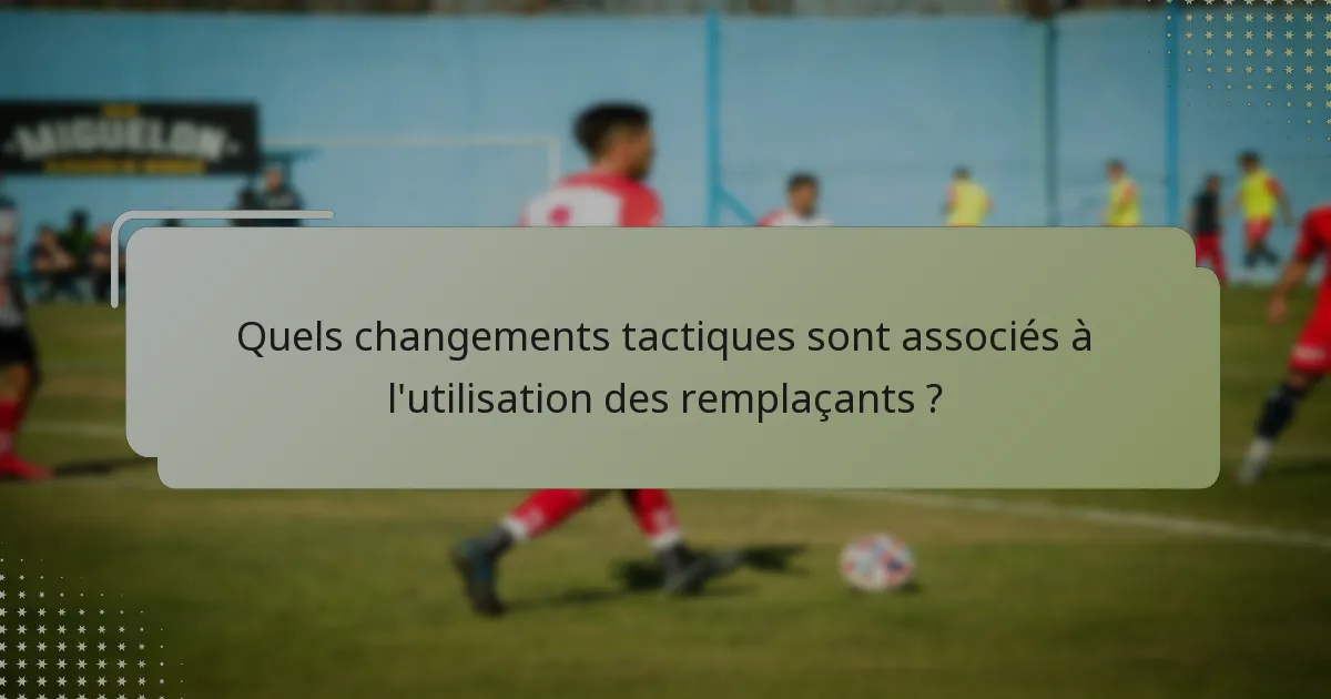 Quels changements tactiques sont associés à l'utilisation des remplaçants ?