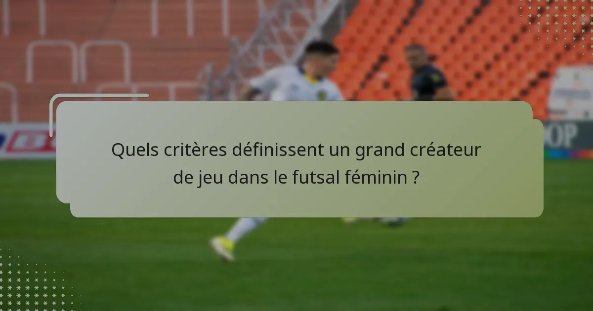 Quels critères définissent un grand créateur de jeu dans le futsal féminin ?