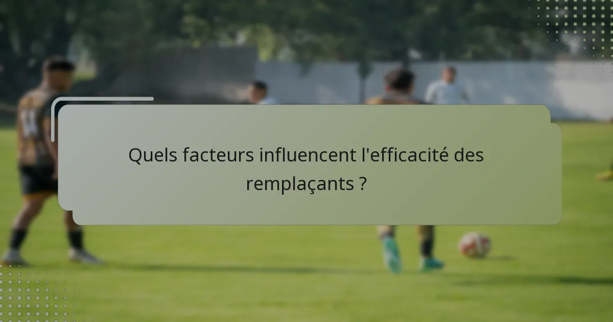 Quels facteurs influencent l'efficacité des remplaçants ?