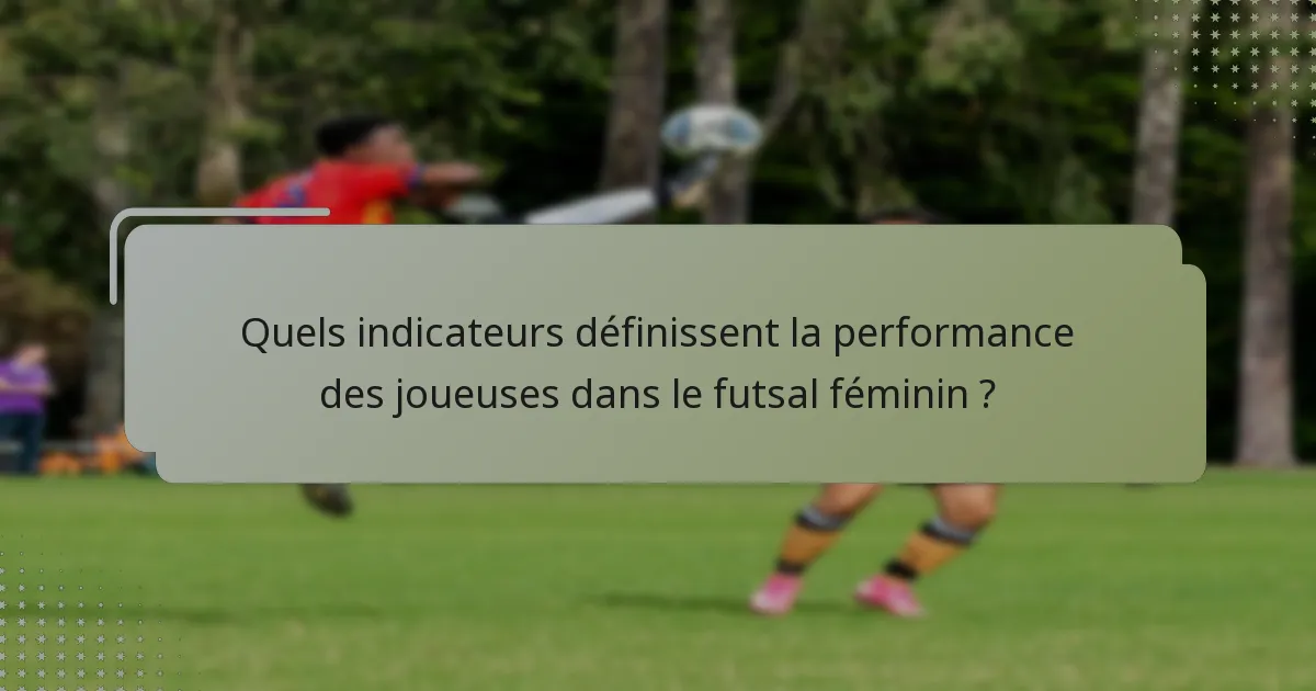Quels indicateurs définissent la performance des joueuses dans le futsal féminin ?