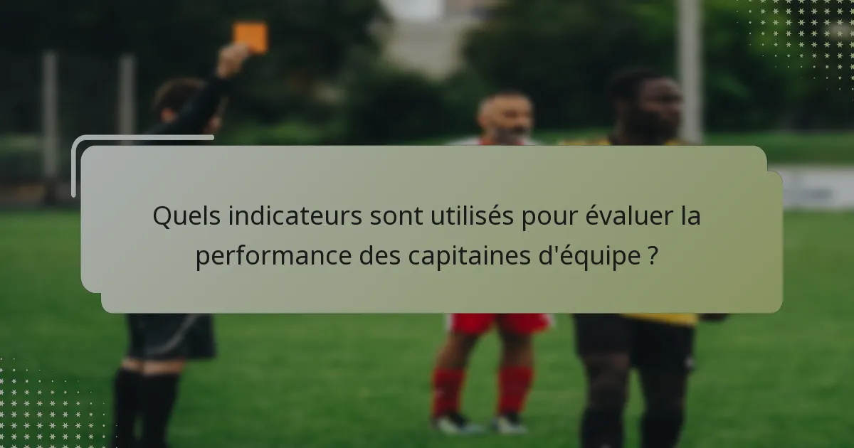 Quels indicateurs sont utilisés pour évaluer la performance des capitaines d'équipe ?