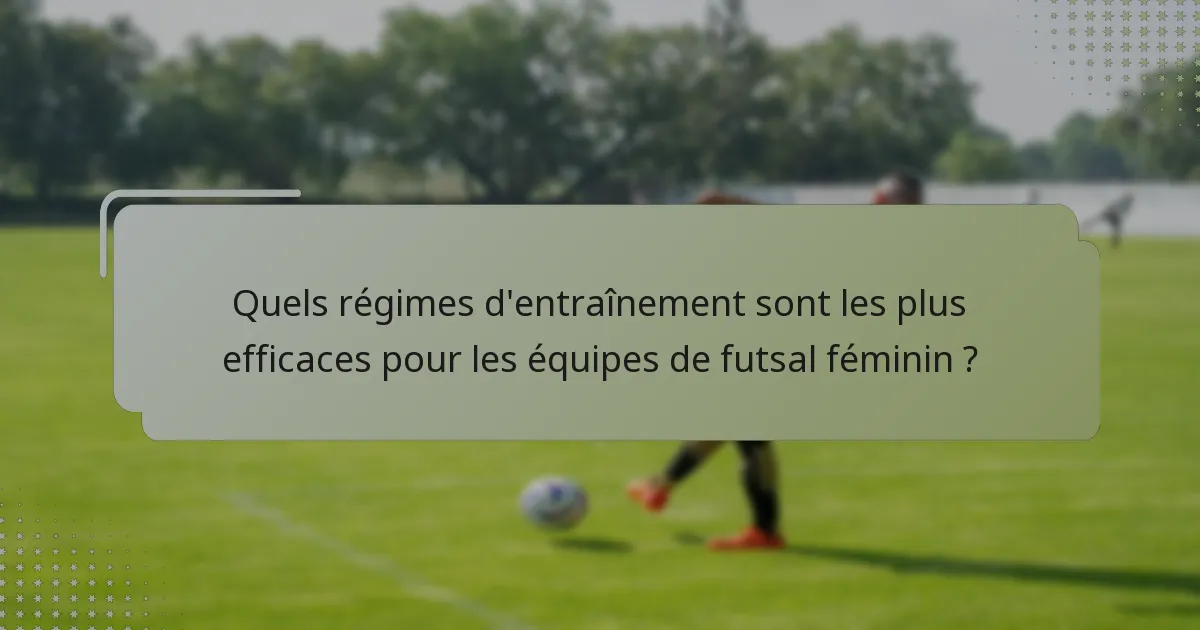 Quels régimes d'entraînement sont les plus efficaces pour les équipes de futsal féminin ?