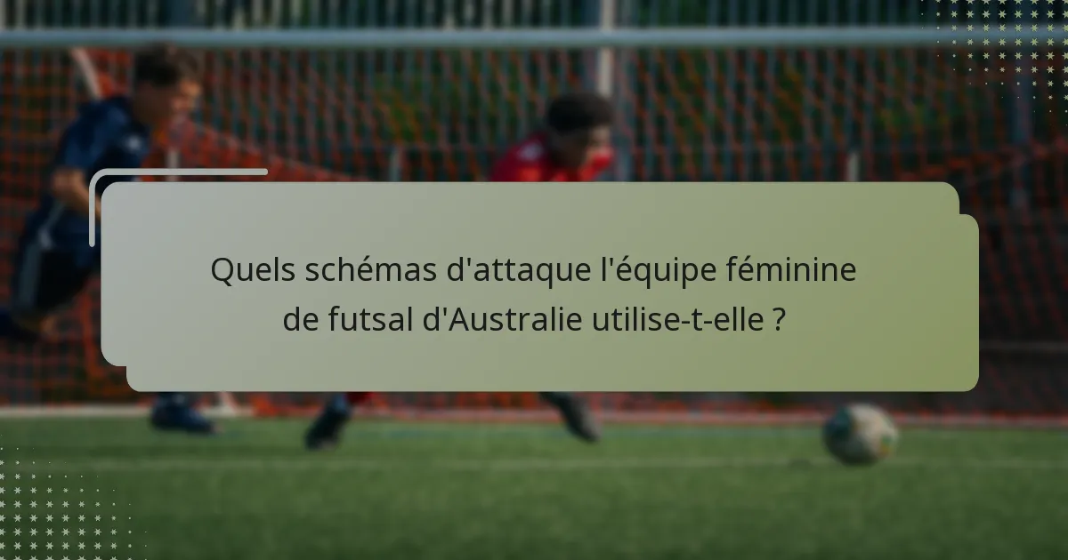Quels schémas d'attaque l'équipe féminine de futsal d'Australie utilise-t-elle ?