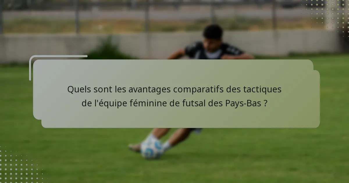 Quels sont les avantages comparatifs des tactiques de l'équipe féminine de futsal des Pays-Bas ?