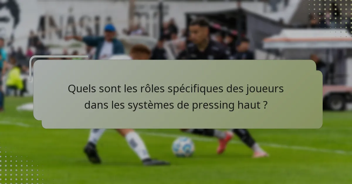 Quels sont les rôles spécifiques des joueurs dans les systèmes de pressing haut ?