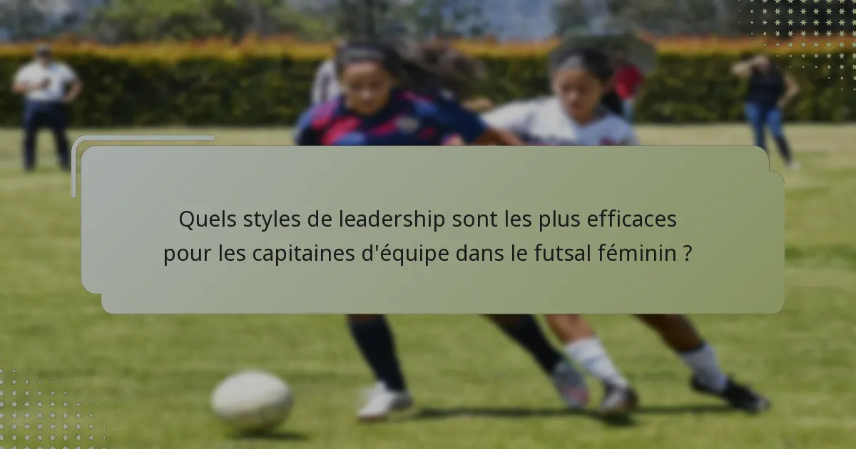 Quels styles de leadership sont les plus efficaces pour les capitaines d'équipe dans le futsal féminin ?